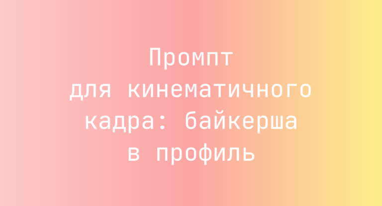 Промпт для кинематичного кадра: байкерша в профиль