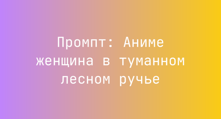 Промпт: Аниме женщина в туманном лесном ручье