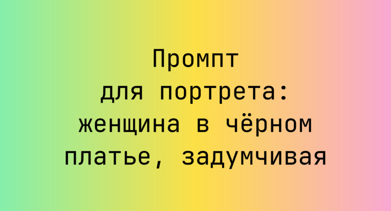 Промпт для портрета: женщина в чёрном платье, задумчивая
