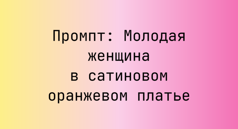 Промпт: Молодая женщина в сатиновом оранжевом платье