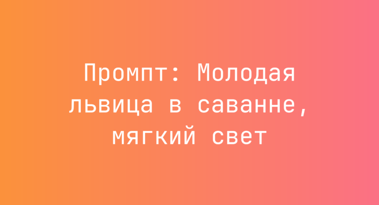 Промпт: Молодая львица в саванне, мягкий свет