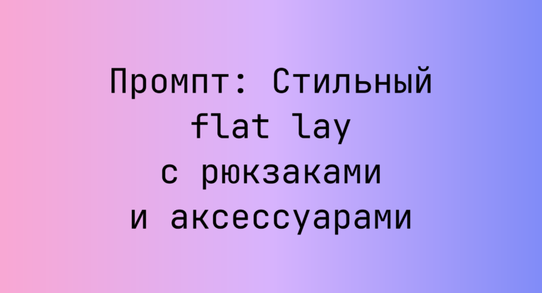 Промпт: Стильный flat lay с рюкзаками и аксессуарами