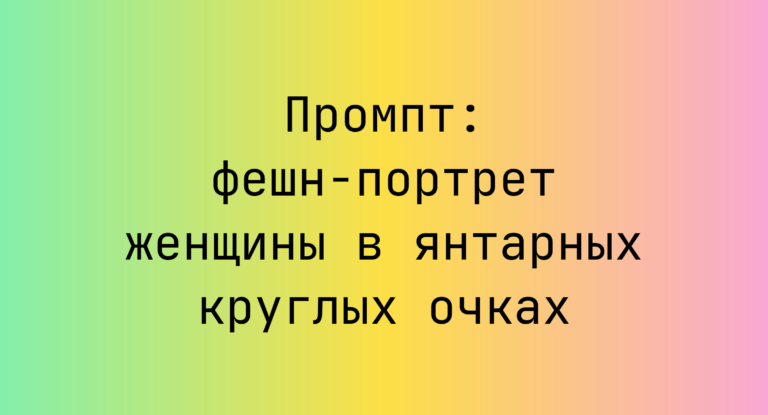 Промпт: фешн-портрет женщины в янтарных круглых очках