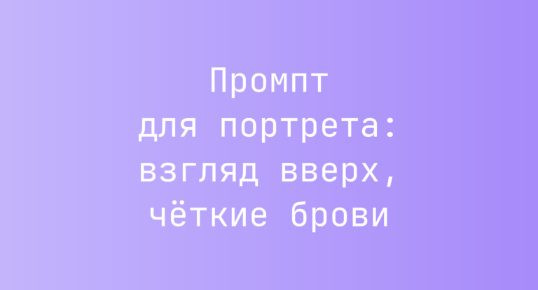 Промпт для портрета: взгляд вверх, чёткие брови