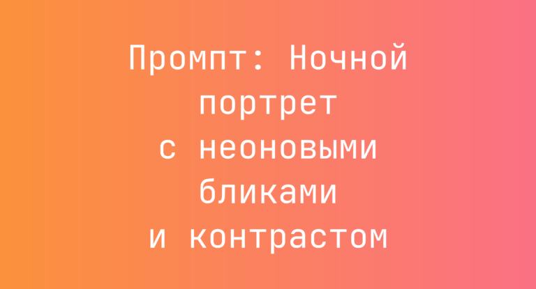 Промпт: Ночной портрет с неоновыми бликами и контрастом
