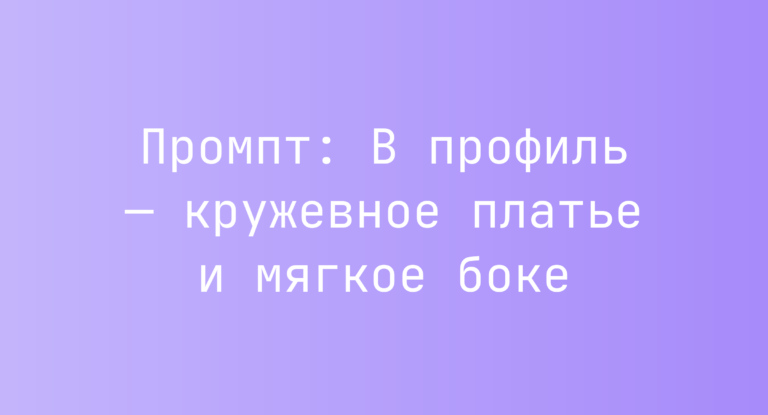 Промпт: В профиль — кружевное платье и мягкое боке