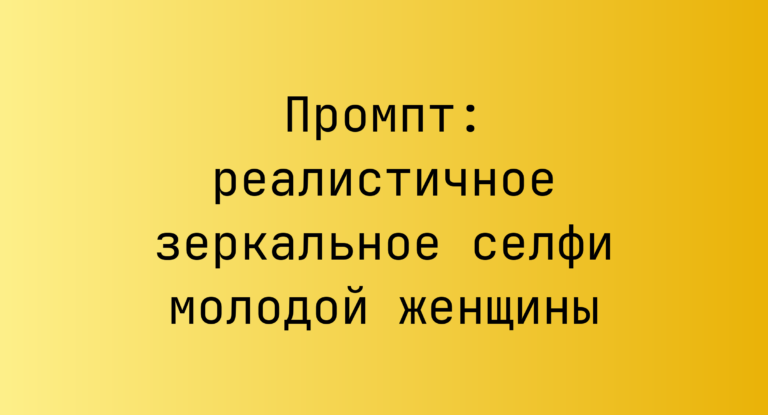 Промпт: реалистичное зеркальное селфи молодой женщины