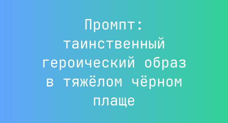 Промпт: таинственный героический образ в тяжёлом чёрном плаще