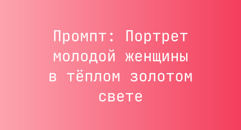 Промпт: Портрет молодой женщины в тёплом золотом свете
