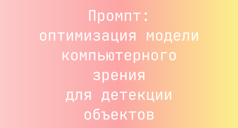 Промпт: оптимизация модели компьютерного зрения для детекции объектов
