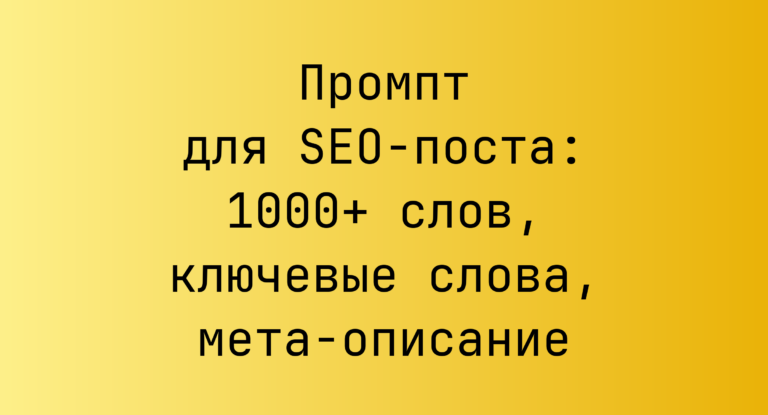 Промпт для SEO-поста: 1000+ слов, ключевые слова, мета-описание