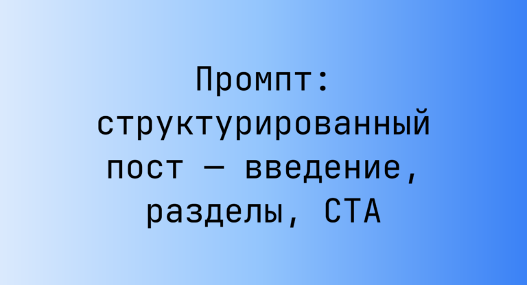 Промпт: структурированный пост — введение, разделы, CTA