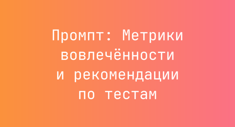 Промпт: Метрики вовлечённости и рекомендации по тестам