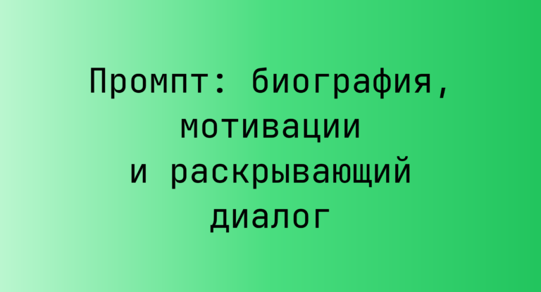 Промпт: биография, мотивации и раскрывающий диалог