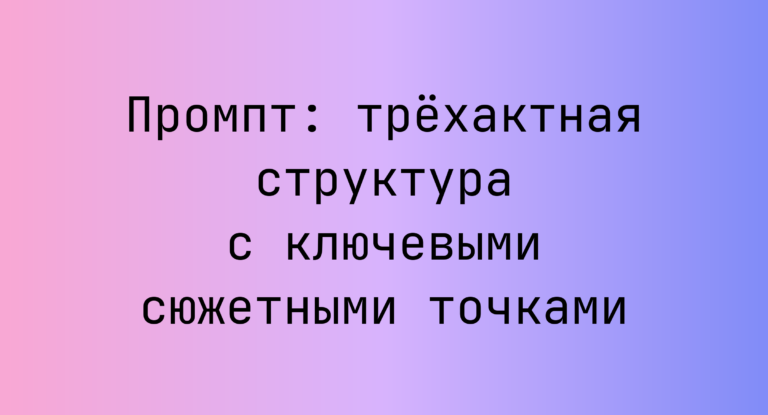 Промпт: трёхактная структура с ключевыми сюжетными точками