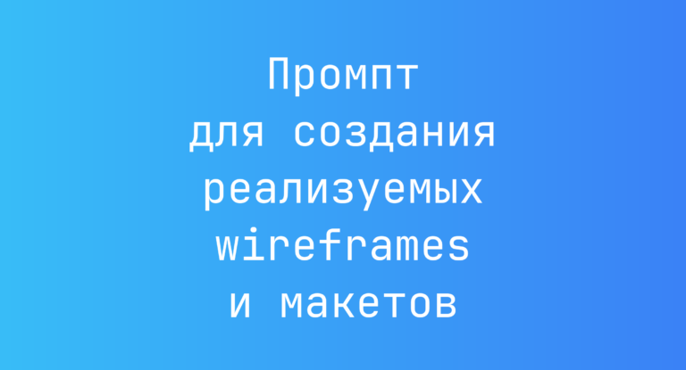 Промпт для создания реализуемых wireframes и макетов