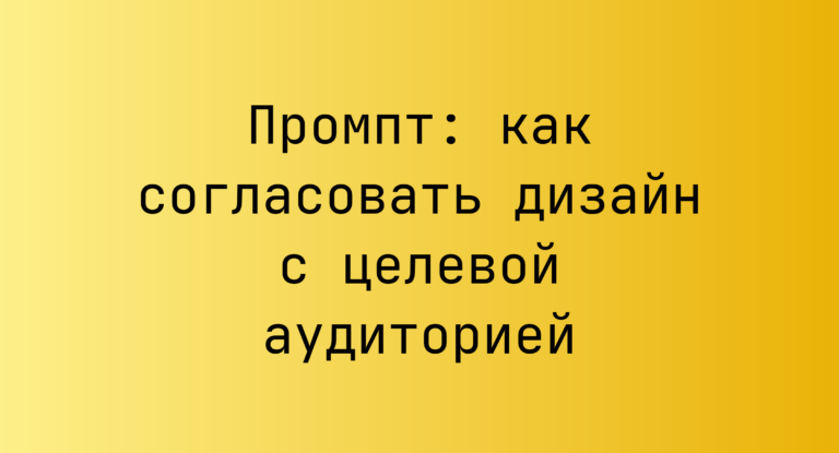 Промпт: как согласовать дизайн с целевой аудиторией