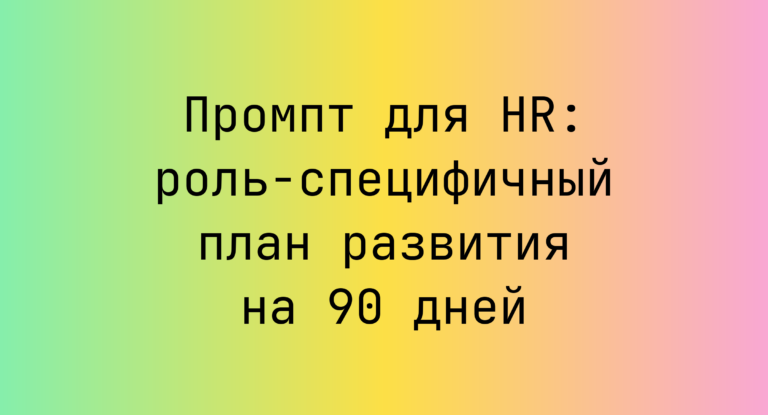 Промпт для HR: роль‑специфичный план развития на 90 дней