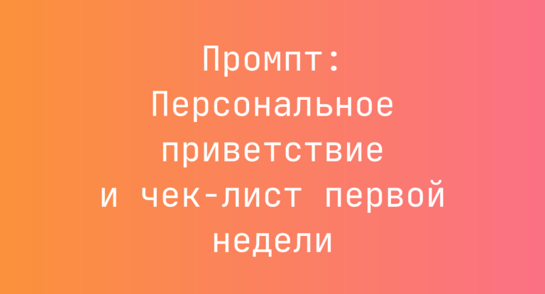 Промпт: Персональное приветствие и чек-лист первой недели