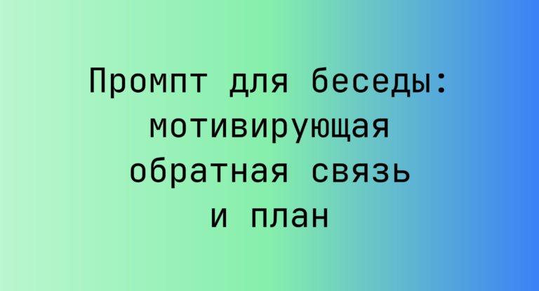 Промпт для беседы: мотивирующая обратная связь и план