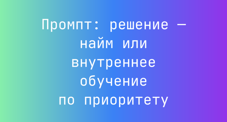 Промпт: решение — найм или внутреннее обучение по приоритету