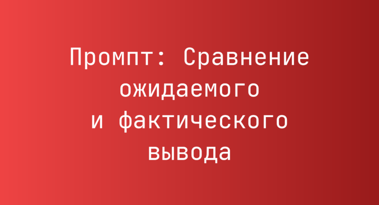 Промпт: Сравнение ожидаемого и фактического вывода