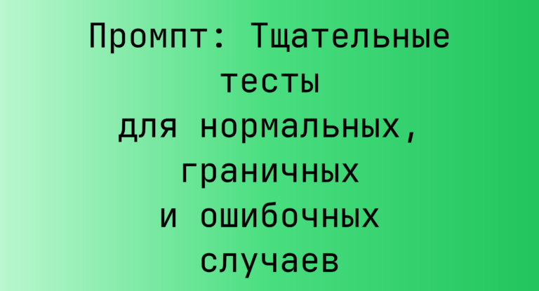 Промпт: Тщательные тесты для нормальных, граничных и ошибочных случаев