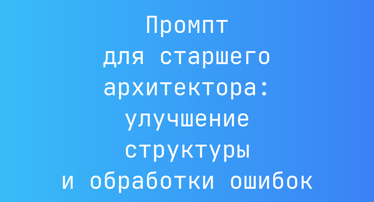 Промпт для старшего архитектора: улучшение структуры и обработки ошибок