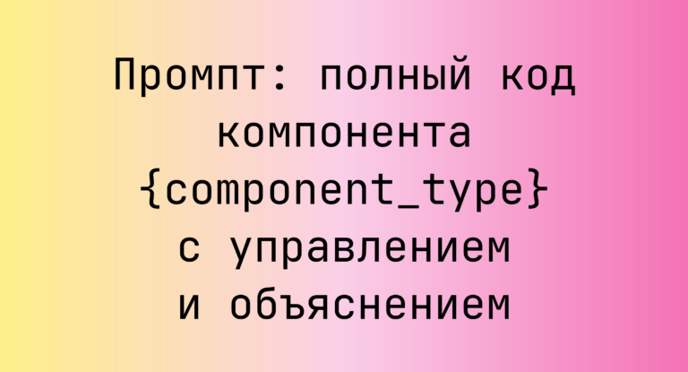 Промпт: полный код компонента {component_type} с управлением и объяснением