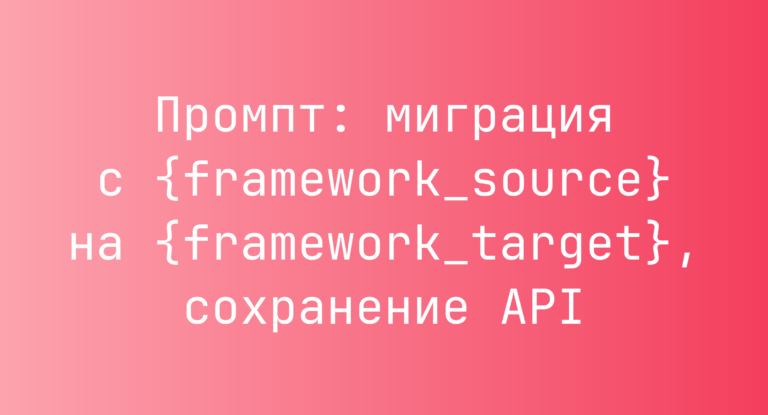 Промпт: миграция с {framework_source} на {framework_target}, сохранение API