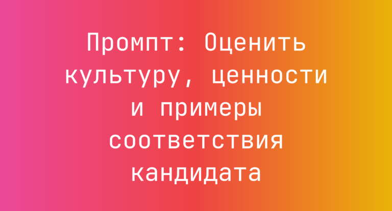 Промпт: Оценить культуру, ценности и примеры соответствия кандидата