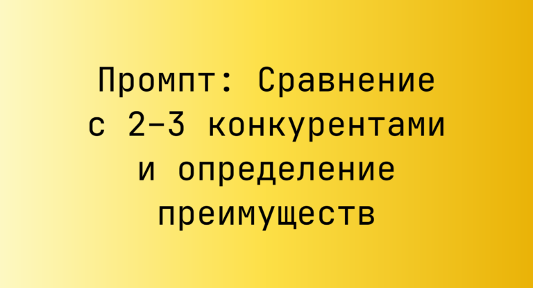 Промпт: Сравнение с 2–3 конкурентами и определение преимуществ