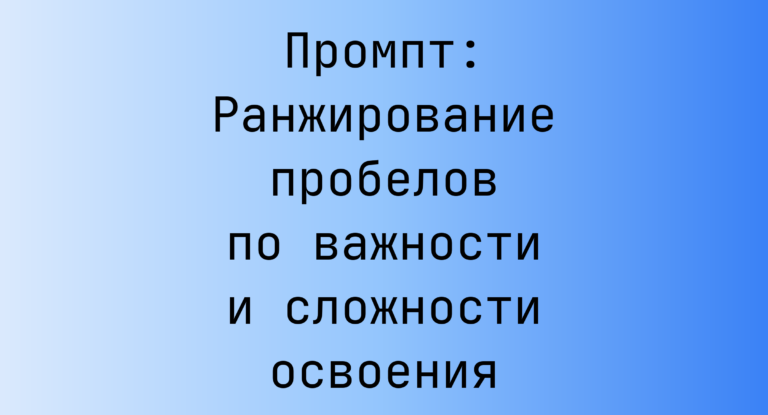 Промпт: Ранжирование пробелов по важности и сложности освоения
