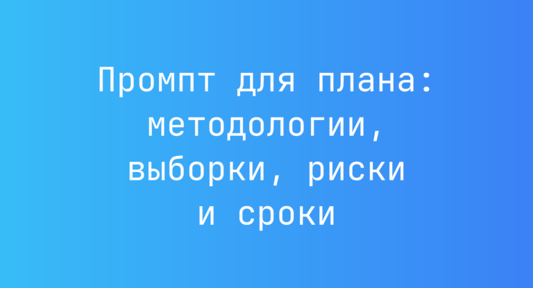 Промпт для плана: методологии, выборки, риски и сроки