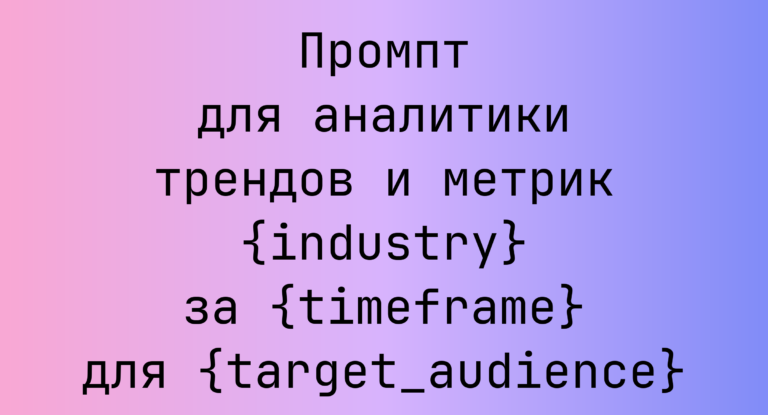 Промпт для аналитики трендов и метрик {industry} за {timeframe} для {target_audience}