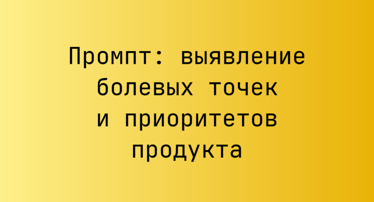 Промпт: выявление болевых точек и приоритетов продукта