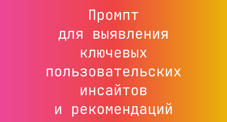 Промпт для выявления ключевых пользовательских инсайтов и рекомендаций