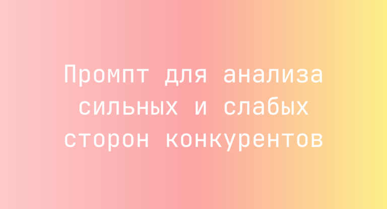Промпт для анализа сильных и слабых сторон конкурентов