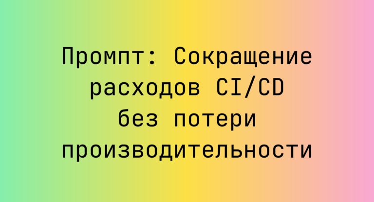 Промпт: Сокращение расходов CI/CD без потери производительности