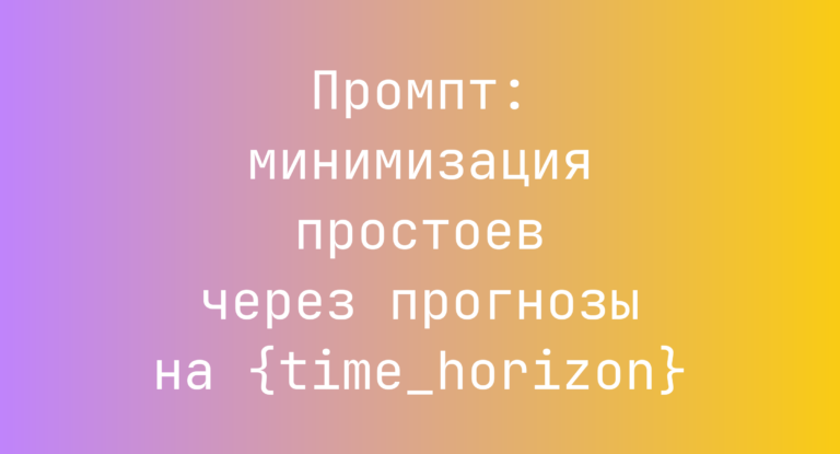 Промпт: минимизация простоев через прогнозы на {time_horizon}