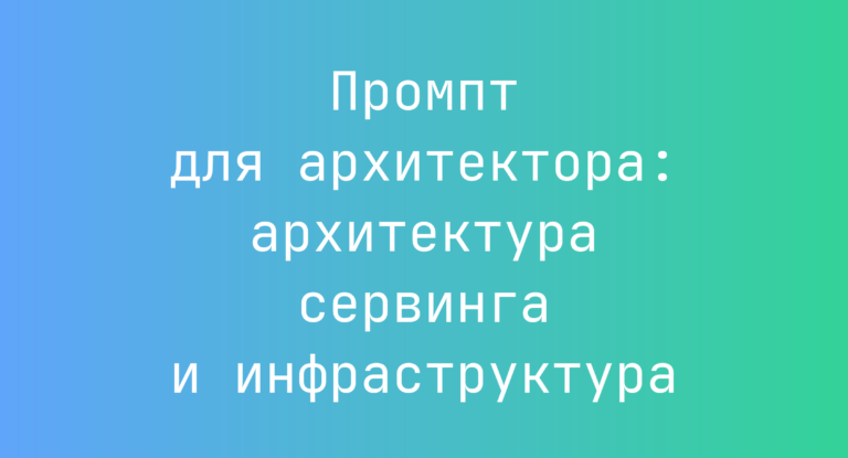 Промпт для архитектора: архитектура сервинга и инфраструктура