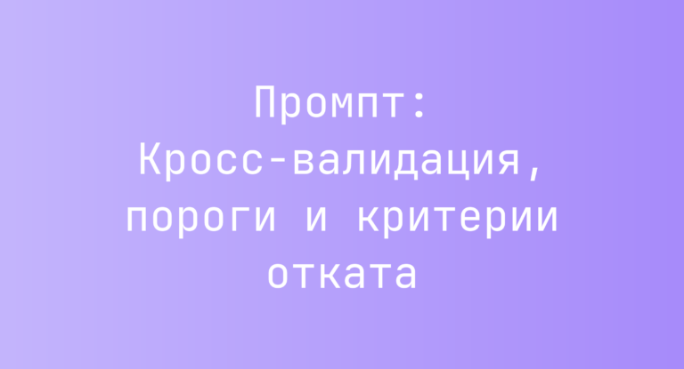 Промпт: Кросс-валидация, пороги и критерии отката