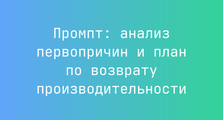 Промпт: анализ первопричин и план по возврату производительности