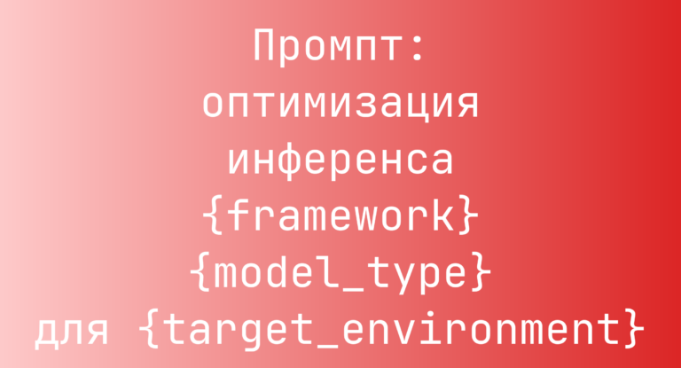 Промпт: оптимизация инференса {framework} {model_type} для {target_environment}