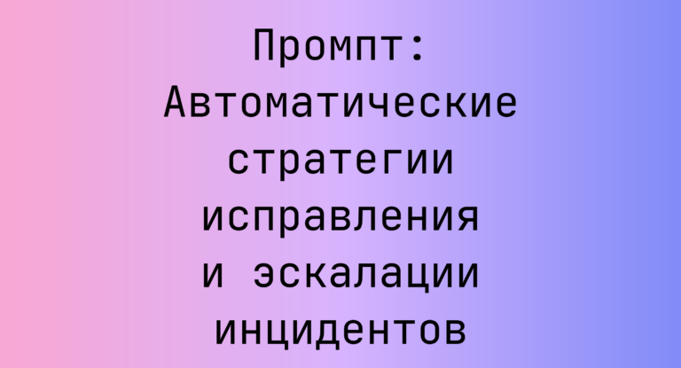 Промпт: Автоматические стратегии исправления и эскалации инцидентов