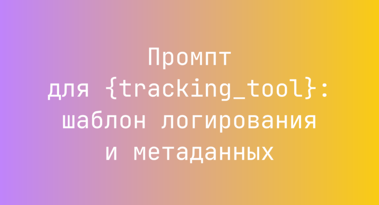 Промпт для {tracking_tool}: шаблон логирования и метаданных
