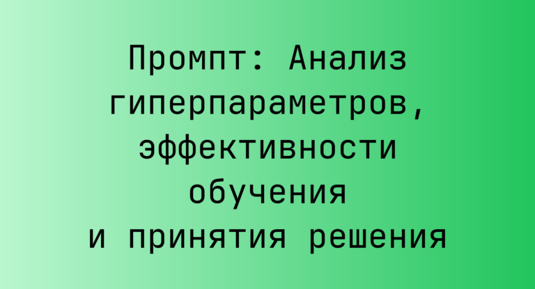 Промпт: Анализ гиперпараметров, эффективности обучения и принятия решения