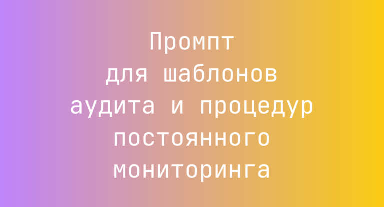 Промпт для шаблонов аудита и процедур постоянного мониторинга