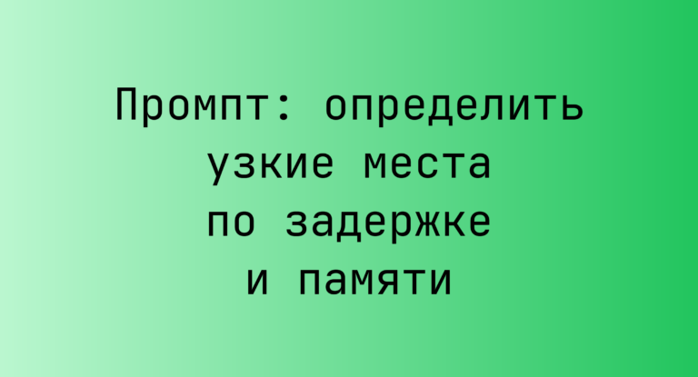 Промпт: определить узкие места по задержке и памяти