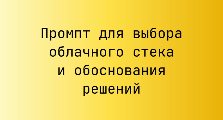 Промпт для выбора облачного стека и обоснования решений